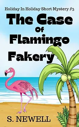 E-Book (epub) The Case Of Flamingo Fakery (Holiday In Holiday Short Mystery, #3) von S. Newell
