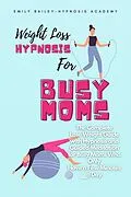 E-Book (epub) Weight Loss Hypnosis for Busy Moms von Emily Bailey