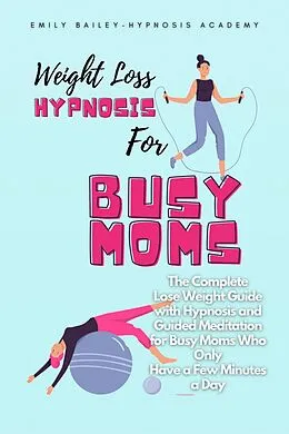 E-Book (epub) Weight Loss Hypnosis for Busy Moms von Emily Bailey