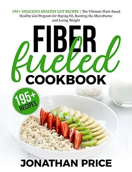E-Book (epub) Fiber Fueled Cookbook: 30-Days Jumpstart Program, 30-Plants Challenge and 195+ Delicious Healthy Gut Recipes - Plant-Based Healthy Gut Program von Jonathan Price