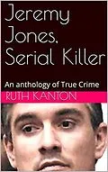 E-Book (epub) Jeremy Jones, Serial Killer An Anthology of True Crime von Ruth Kanton