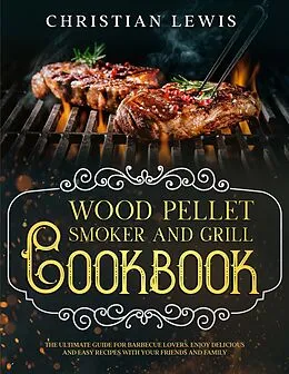 E-Book (epub) Wood Pellet Smoker and Grill Cookbook: The Ultimate Guide for Barbecue Lovers. Enjoy Delicious and Easy Recipes with Your Friends and Family. von Christian Lewis