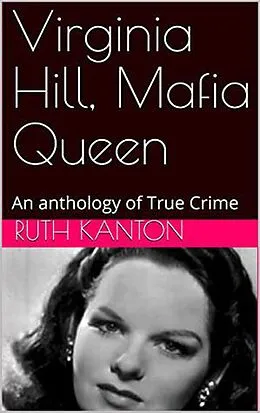 E-Book (epub) Virginia Hill, Mafia Queen An Anthology of True Crime von Ruth Kanton