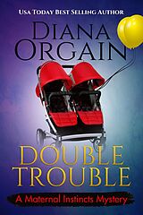 eBook (epub) Double Trouble (A Maternal Instincts Mystery, #12) de Diana Orgain