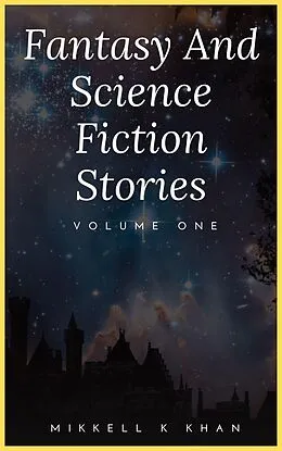 E-Book (epub) Fantasy and Science Fiction Stories (Fantasy and Science Fiction Stories Collection, #1) von Mikkell Khan