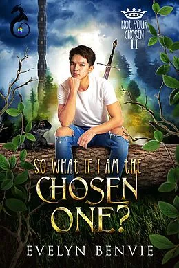 E-Book (epub) So What If I Am The Chosen One? (Not Your Chosen, #2) von Evelyn Benvie