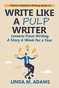 E-Book (epub) Write Like a Pulp Writer: Lessons from Writing a Short Story a Week for a Year (Pantser Rebellion Writing Guide) von Linda M. Adams