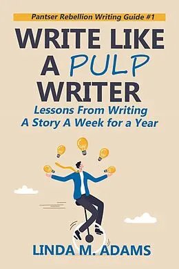 E-Book (epub) Write Like a Pulp Writer: Lessons from Writing a Short Story a Week for a Year (Pantser Rebellion Writing Guide) von Linda M. Adams