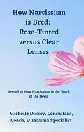 E-Book (epub) How Narcissism is Bred: Rose-Tinted versus Clear Lenses von Michelle Dickey