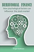 E-Book (epub) Behavioral Finance How Psychological Factors can Influence the Stock Market von Gregor Kaufmann, Vincenzo Nappi