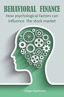E-Book (epub) Behavioral Finance How Psychological Factors can Influence the Stock Market von Gregor Kaufmann, Vincenzo Nappi