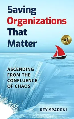 E-Book (epub) Saving Organizations That Matter: Ascending From the Confluence of Chaos von Rey Spadoni