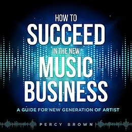 E-Book (epub) How To Be Successful In The New Music Business von Percy Brown