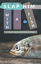 eBook (epub) Slap Him with a Fish: A Crash Course in Fiction Writing de Crystal Crawford