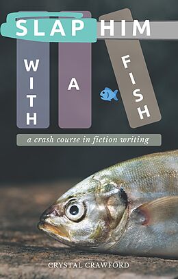 eBook (epub) Slap Him with a Fish: A Crash Course in Fiction Writing de Crystal Crawford