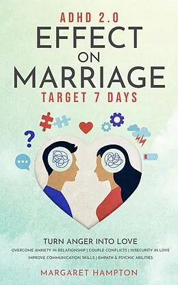 E-Book (epub) ADHD 2.0 Effect on Marriage: Target 7 Days Turn Anger into Love Overcome Anxiety in Relationship | Couple Conflicts | Insecurity in Love Improve Communication Skills | Empath & Psychic Abilities. (ADHD 2.0 for Adults) von Margaret Hampton