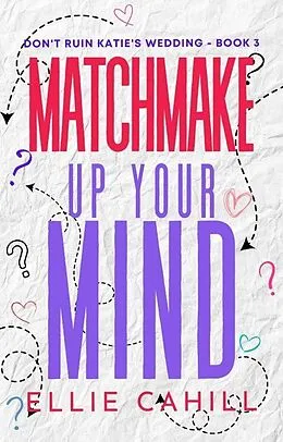 E-Book (epub) Matchmake Up Your Mind (Don't Ruin Katie's Wedding, #3) von Ellie Cahill