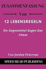 E-Book (epub) Zusammenfassung Von 12 Lebensregeln Von Jordan Peterson Ein Gegenmittel Gegen Das Chaos von Speed Read Publishing