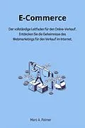 E-Book (epub) E-Commerce: Der vollständige Leitfaden für den Online-Verkauf. Entdecken Sie die Geheimnisse des Webmarketings für den Verkauf im Internet. von Marc A. Palmer