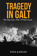 eBook (epub) Tragedy in Galt - The May 2nd, 1956 CP Rail Crash de Paul Langan