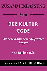 E-Book (epub) Zusammenfassung Von Der Kultur Code Von Daniel Coyle Die Geheimnisse Sehr Erfolgreicher Gruppen von Speed Read Publishing