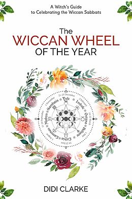 eBook (epub) The Wiccan Wheel of the Year: A Witch's Guide to Celebrating the Wiccan Sabbats de Didi Clarke