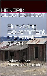 eBook (epub) Surviving Government in a Small Town: Volume One - Powers and Taxation de Hendrik Slegtenhorst