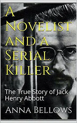E-Book (epub) A Novelist & Serial Killer : The True Story of Jack Henry Abbott von Anna Bellows
