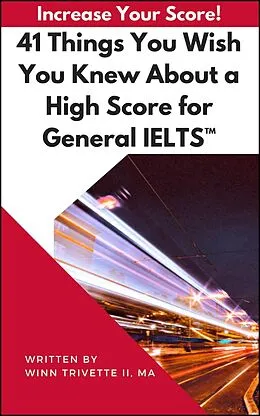 E-Book (epub) 41 Things You Wish You Knew About a High Score for General IELTS von Winfield Trivette II, MA