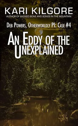 E-Book (epub) An Eddy of the Unexplained: Deb Powers, Otherworldly PI: Case #4 (Deb Powers: Otherworldly PI, #4) von Kari Kilgore