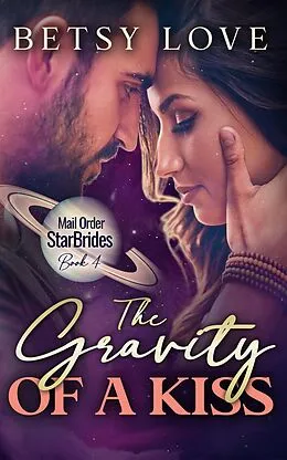 E-Book (epub) The Gravity of a Kiss (Mail Order StarBrides) von Betsy Love
