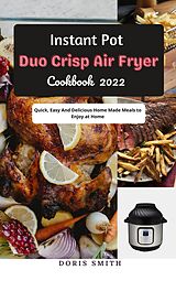E-Book (epub) Instant Pot Duo Crisp Air Fryer Cookbook 2022 : Quick, Easy And Delicious Home Made Meals to Enjoy at Home von Doris Smith