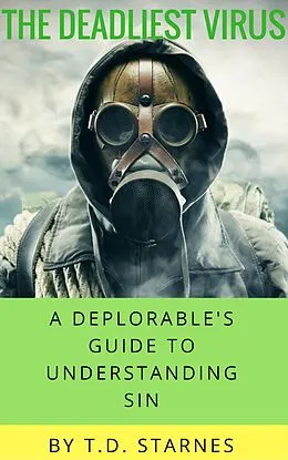 E-Book (epub) The Deadliest Virus: A Deplorable's Guide to Understanding Sin von T. D. Starnes