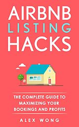 E-Book (epub) Airbnb Listing Hacks: The Complete Guide To Maximizing Your Bookings And Profits (Airbnb Superhost Blueprint, #1) von Alex Wong
