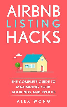 eBook (epub) Airbnb Listing Hacks: The Complete Guide To Maximizing Your Bookings And Profits (Airbnb Superhost Blueprint, #1) de Alex Wong