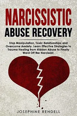 E-Book (epub) Narcissistic Abuse Recovery: Stop Manipulation, Toxic Relationships and Overcome Anxiety. Learn Effective Strategies to Trauma Healing from Hidden Abuse to Finally Ward Off the Narcissist. von Josephine Rendell