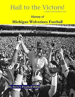 E-Book (epub) Hail to the Victors! History of Michigan Wolverines Football (College Football Blueblood Series, #9) von Steve's Football Bible Llc
