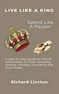 E-Book (epub) Live Like A King - Spend Like A Pauper von Richard Lincton