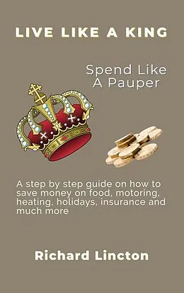 E-Book (epub) Live Like A King - Spend Like A Pauper von Richard Lincton