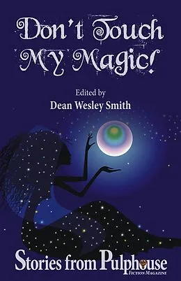 E-Book (epub) Don't Touch My Magic: Stories from Pulphouse Fiction Magazine (Pulphouse Books) von Dean Wesley Smith, Dayle A. Dermatis, Kristine Kathryn Rusch