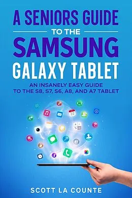 E-Book (epub) A Senior's Guide to the Samsung Galaxy Tablet: An Insanely Easy Guide to the S8, S7, S6, A8, and A7 Tablet von Scott La Counte