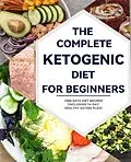 E-Book (epub) The Complete Ketogenic Diet for Beginners : 1000 Keto Diet Recipes (including 14-day healthy eating plan) von Meghan D. Jones
