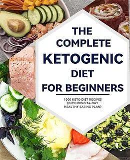 E-Book (epub) The Complete Ketogenic Diet for Beginners : 1000 Keto Diet Recipes (including 14-day healthy eating plan) von Meghan D. Jones