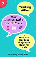 E-Book (epub) Texting with Sor Juana Inés de la Cruz: A Hispanic Heritage Biography Book for Kids (Texting with History, #7) von Bobby Basil