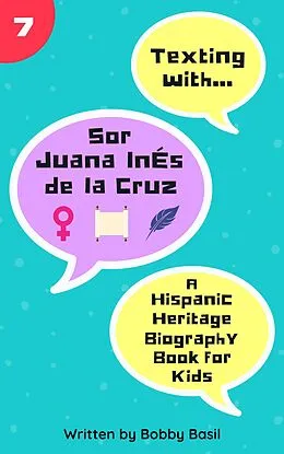 E-Book (epub) Texting with Sor Juana Inés de la Cruz: A Hispanic Heritage Biography Book for Kids (Texting with History, #7) von Bobby Basil