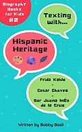 E-Book (epub) Texting with Hispanic Heritage: Frida Kahlo, Cesar Chavez, and Sor Juana Inés de la Cruz Biography Books for Kids (Texting with History Bundle Box Set, #2) von Bobby Basil
