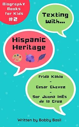 E-Book (epub) Texting with Hispanic Heritage: Frida Kahlo, Cesar Chavez, and Sor Juana Inés de la Cruz Biography Books for Kids (Texting with History Bundle Box Set, #2) von Bobby Basil
