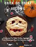 E-Book (epub) Trick or Treat Recipes: Freaky and Fun Cakes, Cookies, Candies, Drinks, Foods Recipes and More for Halloween Night Party von Stephen G. J.