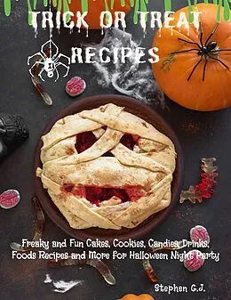E-Book (epub) Trick or Treat Recipes: Freaky and Fun Cakes, Cookies, Candies, Drinks, Foods Recipes and More for Halloween Night Party von Stephen G. J.
