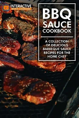 E-Book (epub) BBQ Sauce Cookbook: A Collection of Delicious Barbeque Sauce Recipes for the Home Chef. von Interactive Media Licensing